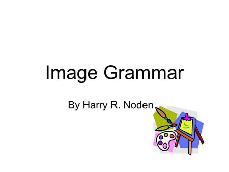 Image Grammar By Harry R. Noden. “An ineffective writer sees broad impressions that evoke vague labels; a powerful writer visualizes specific details.