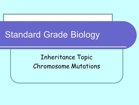Standard Grade Biology Inheritance Topic Chromosome Mutations.