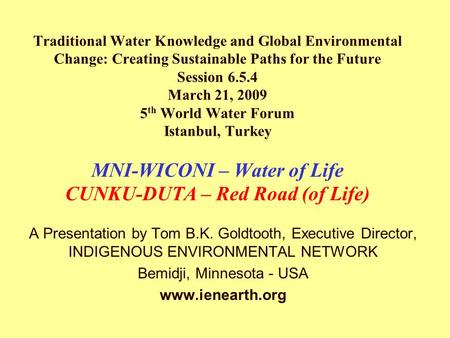 Traditional Water Knowledge and Global Environmental Change: Creating Sustainable Paths for the Future Session 6.5.4 March 21, 2009 5 th World Water Forum.