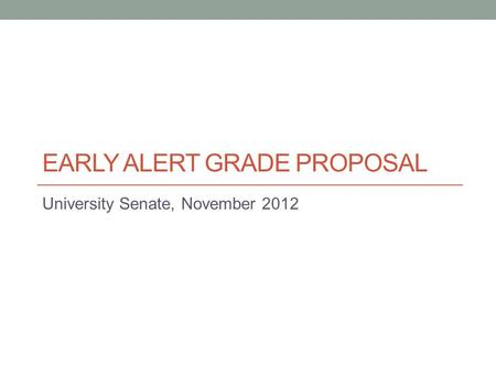 EARLY ALERT GRADE PROPOSAL University Senate, November 2012.
