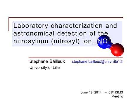 Laboratory characterization and astronomical detection of the nitrosylium (nitrosyl) ion, NO + Stéphane Bailleux University.