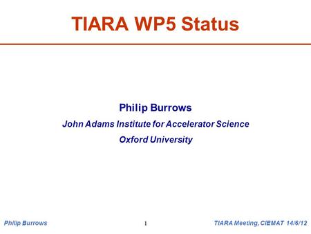 1 TIARA WP5 Status Philip Burrows John Adams Institute for Accelerator Science Oxford University 1 Philip Burrows TIARA Meeting, CIEMAT 14/6/12.