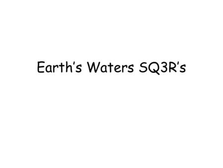 Earth’s Waters SQ3R’s. SQ3R Ch. 1, Section 1 How is Water Important *How Do People Use Water? write question Water and Living Things write question Water.
