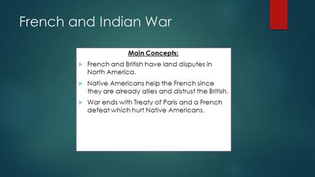 French and Indian War Main Concepts:  French and British have land disputes in North America.  Native Americans help the French since they are already.