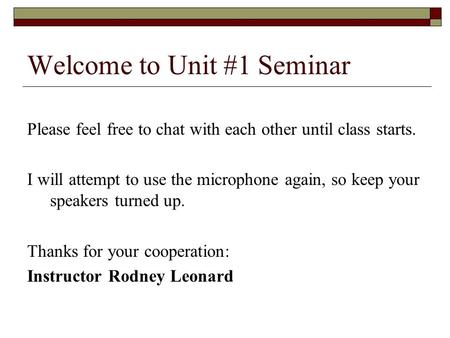 Welcome to Unit #1 Seminar Please feel free to chat with each other until class starts. I will attempt to use the microphone again, so keep your speakers.