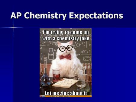 AP Chemistry Expectations. AP Chemistry Tips for Success: 1. Do the homework. I deleted all the fluff. 2. Read and understand the notes. 3. Read the book.
