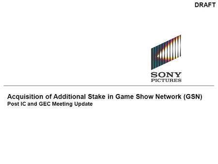 Acquisition of Additional Stake in Game Show Network (GSN) Post IC and GEC Meeting Update DRAFT.