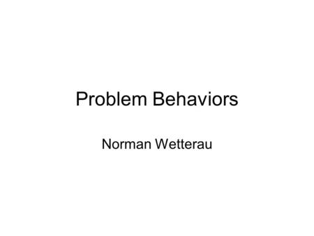 Problem Behaviors Norman Wetterau. Less serious Ran of out pills three days early After one year lost pills Had a headache and a friend gave her a vicodin.
