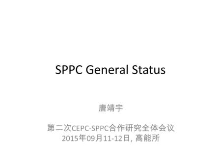 SPPC General Status 唐靖宇 第二次 CEPC-SPPC 合作研究全体会议 2015 年 09 月 11-12 日, 高能所.
