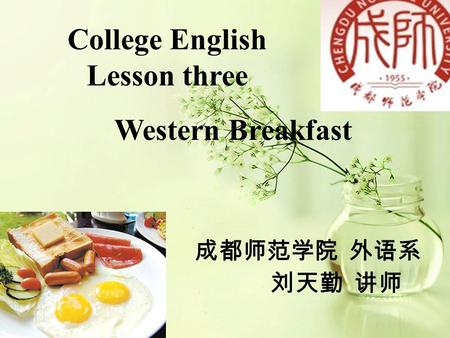 College English Lesson three Western Breakfast 成都师范学院 外语系 刘天勤 讲师.