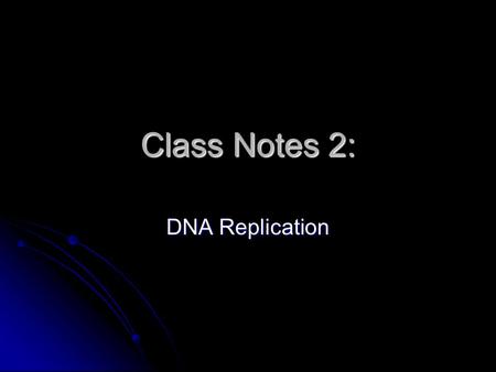 Class Notes 2: DNA Replication. Replication Process.