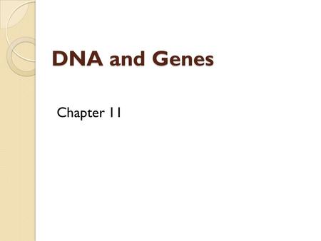 DNA and Genes Chapter 11. 11-1 DNA: The Molecule of Heredity Objectives Analyze the structure of DNA Determine how the structure of DNA enables it to.
