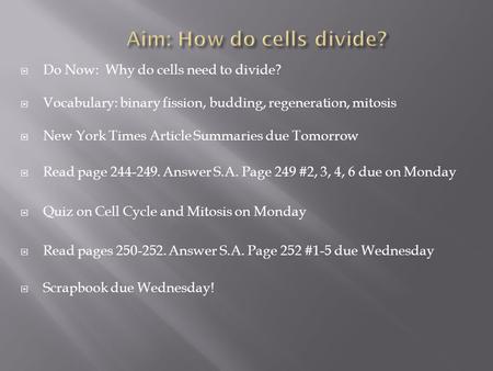  Do Now: Why do cells need to divide?  Vocabulary: binary fission, budding, regeneration, mitosis  New York Times Article Summaries due Tomorrow  Read.