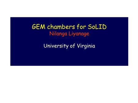 GEM chambers for SoLID Nilanga Liyanage University of Virginia.
