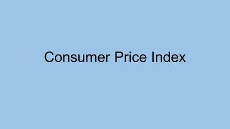Consumer Price Index. Federal Government’s Main Goals One of the federal government’s main goals has been to maintain price stability. If the price of.