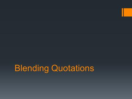 Blending Quotations.  Blending (or integrating) quotations means “to weave the author’s words into your own sentences.” Quotations should not just be.