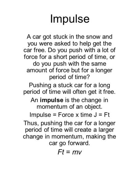 Impulse A car got stuck in the snow and you were asked to help get the car free. Do you push with a lot of force for a short period of time, or do you.
