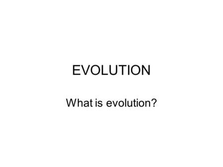 EVOLUTION What is evolution?. Genetically based change in phenotype over generationsGenetically based change in phenotype over generations Process in.