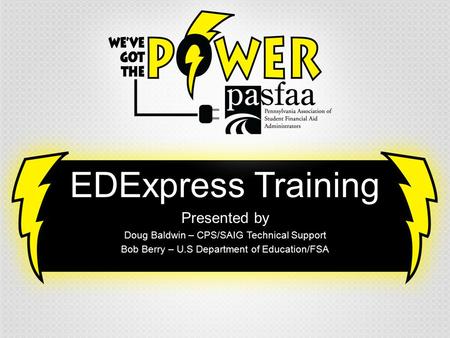 EDExpress Training Presented by Doug Baldwin – CPS/SAIG Technical Support Bob Berry – U.S Department of Education/FSA.