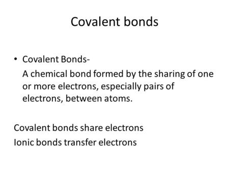 Covalent bonds Covalent Bonds- A chemical bond formed by the sharing of one or more electrons, especially pairs of electrons, between atoms. Covalent bonds.
