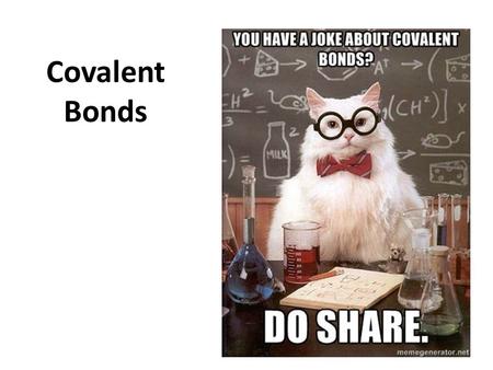 Covalent Bonds Why do atoms bond? Atoms want noble gas configuration (octet) For ionic bonds there is a transfer of electrons to get an octet of electrons.