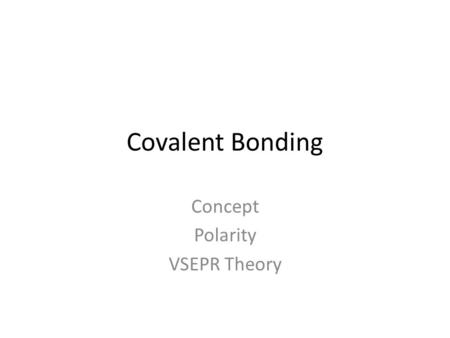 Covalent Bonding Concept Polarity VSEPR Theory. Single Covalent Bonds Formed when a pair of electrons is shared between two atoms. – Example: H 2 A dash.