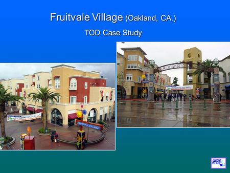 Fruitvale Village (Oakland, CA.) TOD Case Study. Fruitvale settled by German immigrants in the late 1800’s who planted various fruit orchardsFruitvale.