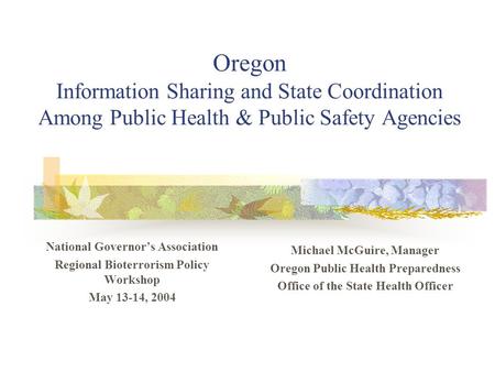 Oregon Information Sharing and State Coordination Among Public Health & Public Safety Agencies National Governor’s Association Regional Bioterrorism Policy.