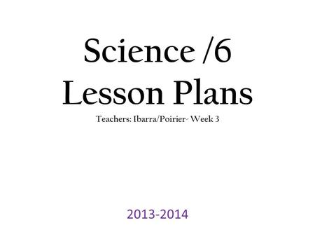 Science /6 Lesson Plans Teachers: Ibarra/Poirier- Week 3