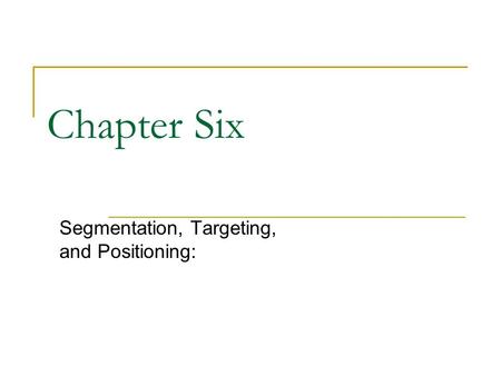 Chapter Six Segmentation, Targeting, and Positioning: