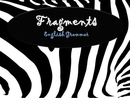 Fragments English Grammar. Subject A noun or pronoun A noun or pronoun The “who” of the sentence The “who” of the sentence The one that is doing the action.