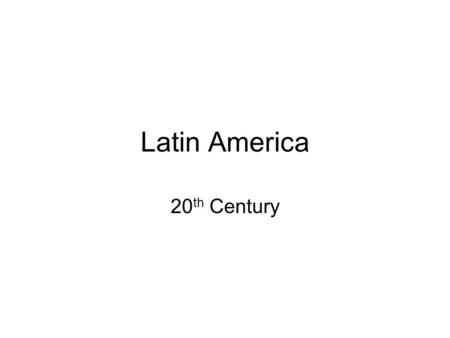 Latin America 20 th Century. Latin American in the Early 1900s Started century as: –Not very industrial –Raw material exporters –Huge differences between.