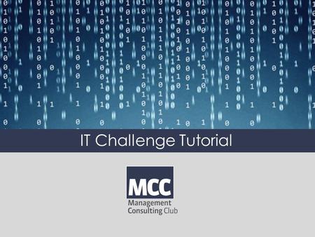 IT Challenge Tutorial. What is the IT Challenge Business strategy IT Know-How Creativity Application of skills Industry, customer and problem analysis.