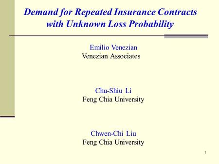 1 Demand for Repeated Insurance Contracts with Unknown Loss Probability Emilio Venezian Venezian Associates Chwen-Chi Liu Feng Chia University Chu-Shiu.