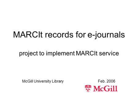 MARCIt records for e-journals project to implement MARCIt service McGill University Library Feb. 2006.