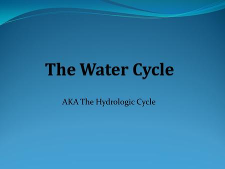 AKA The Hydrologic Cycle. Water 3 states Solid Liquid Gas The 3 states of water are determined mostly by temperature. Even though water is constantly.