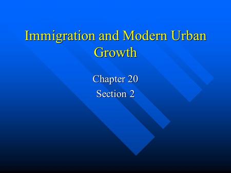 Immigration and Modern Urban Growth Chapter 20 Section 2.