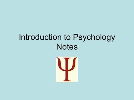 Introduction to Psychology Notes. I.What is Psychology? A.psyche – mind or soul & ology – the study of B.the scientific study of behavior and mental processes.