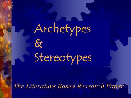 Archetypes & Stereotypes The Literature Based Research Paper.