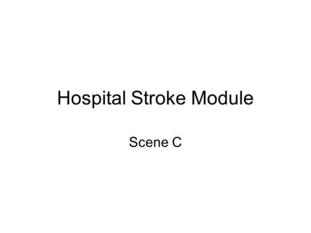 Hospital Stroke Module Scene C. jjlkjkjlkjk jkj Run CT AngiogramRun CT Angiogram EMR Protocol Doctor Notes 1.Perform CT angiogram 2. Determine course.
