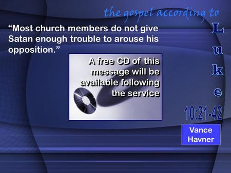 The gospel according to A free CD of this message will be available following the service “Most church members do not give Satan enough trouble to arouse.