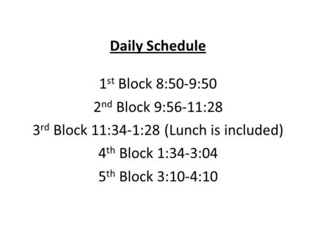 Daily Schedule 1 st Block 8:50-9:50 2 nd Block 9:56-11:28 3 rd Block 11:34-1:28 (Lunch is included) 4 th Block 1:34-3:04 5 th Block 3:10-4:10.