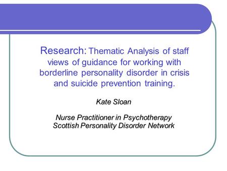 Research: Thematic Analysis of staff views of guidance for working with borderline personality disorder in crisis and suicide prevention training. Kate.