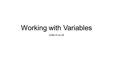 Working with Variables code-it.co.uk. Variable means changeable The weather is variable His moods are variable.