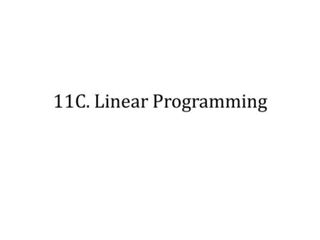 11C. Linear Programming. What is a linear programming problem? 1.A set of variables (in Further Maths there will only ever be two variables) called decision.