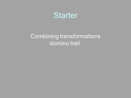 Starter Combining transformations domino trail.. 5 Questions A translation of 5 units in the x direction means that you replace… f(x)-5 represents what.