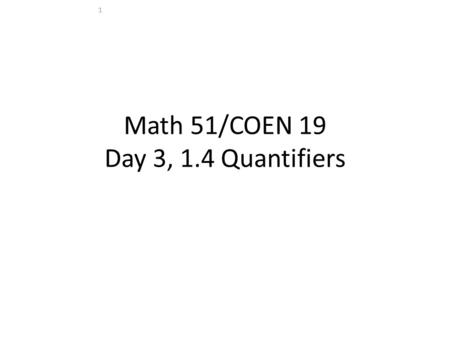 Math 51/COEN 19 Day 3, 1.4 Quantifiers 1. 3 Predicates A lot like functions that return booleans Let P(x) denote x