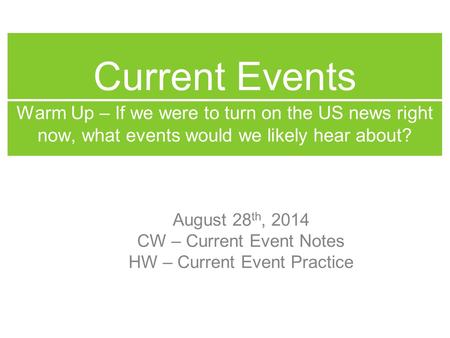Current Events Warm Up – If we were to turn on the US news right now, what events would we likely hear about? August 28 th, 2014 CW – Current Event Notes.