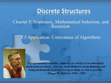 Chapter 5: Sequences, Mathematical Induction, and Recursion 5.5 Application: Correctness of Algorithms 1 [P]rogramming reliability – must be an activity.