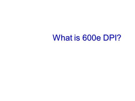 What is 600e DPI?.